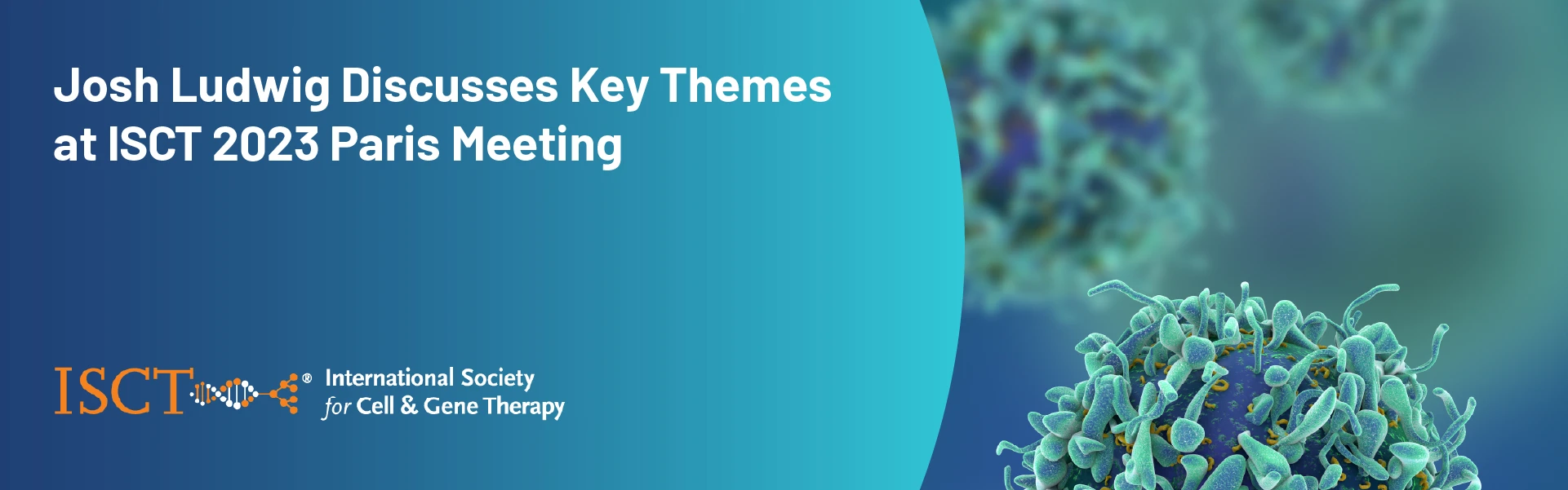 Josh Ludwig Discusses Key Themes at ISCT 2023 Paris Meeting